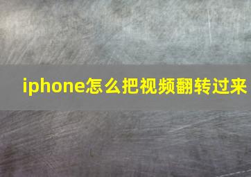 iphone怎么把视频翻转过来