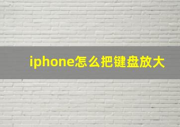 iphone怎么把键盘放大