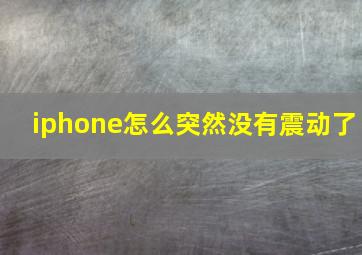 iphone怎么突然没有震动了