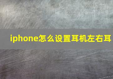 iphone怎么设置耳机左右耳