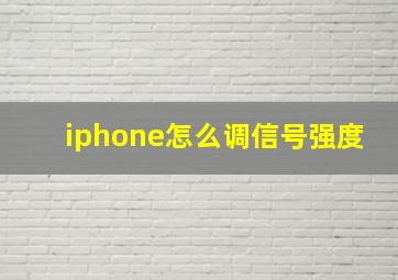 iphone怎么调信号强度