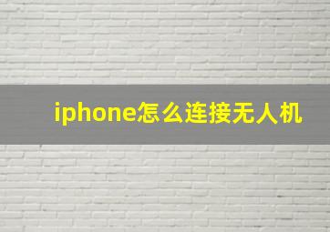 iphone怎么连接无人机