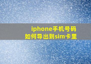 iphone手机号码如何导出到sim卡里