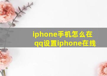 iphone手机怎么在qq设置iphone在线