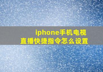 iphone手机电视直播快捷指令怎么设置