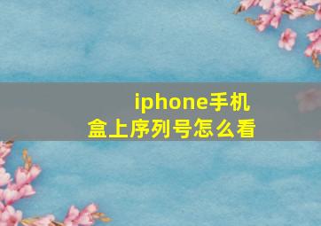 iphone手机盒上序列号怎么看