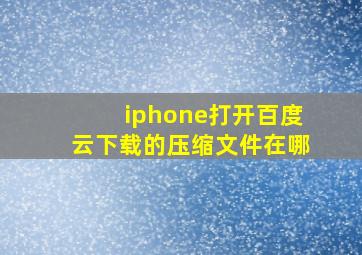 iphone打开百度云下载的压缩文件在哪