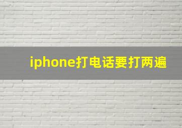 iphone打电话要打两遍