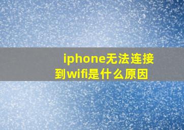 iphone无法连接到wifi是什么原因