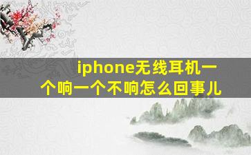 iphone无线耳机一个响一个不响怎么回事儿