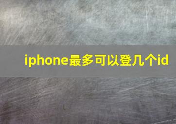 iphone最多可以登几个id