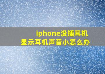 iphone没插耳机显示耳机声音小怎么办