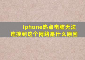 iphone热点电脑无法连接到这个网络是什么原因