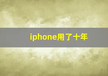 iphone用了十年