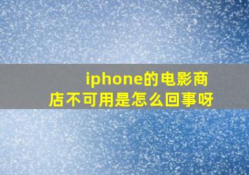 iphone的电影商店不可用是怎么回事呀