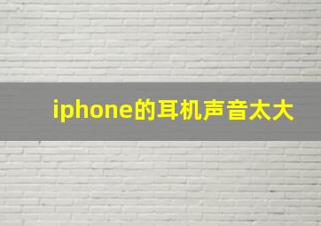 iphone的耳机声音太大