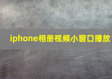 iphone相册视频小窗口播放