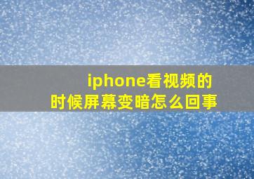 iphone看视频的时候屏幕变暗怎么回事