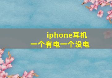 iphone耳机一个有电一个没电