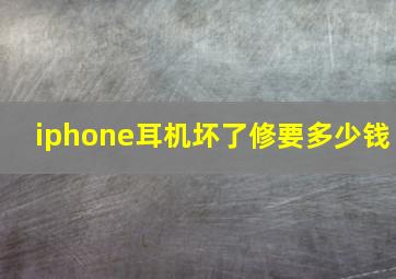 iphone耳机坏了修要多少钱