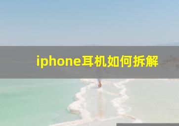 iphone耳机如何拆解