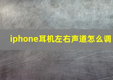 iphone耳机左右声道怎么调