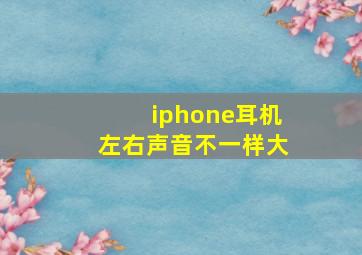 iphone耳机左右声音不一样大