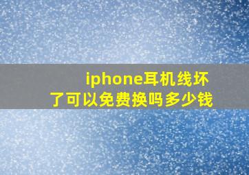 iphone耳机线坏了可以免费换吗多少钱