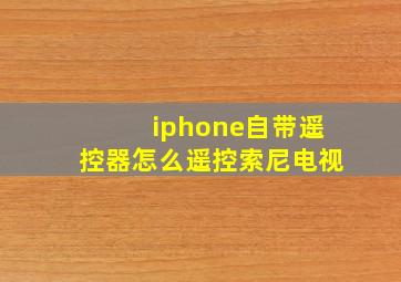 iphone自带遥控器怎么遥控索尼电视