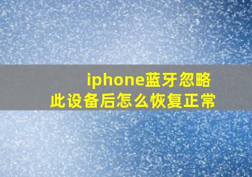 iphone蓝牙忽略此设备后怎么恢复正常