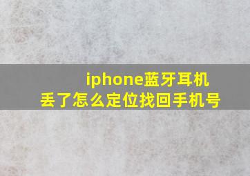 iphone蓝牙耳机丢了怎么定位找回手机号