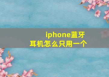 iphone蓝牙耳机怎么只用一个