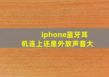 iphone蓝牙耳机连上还是外放声音大