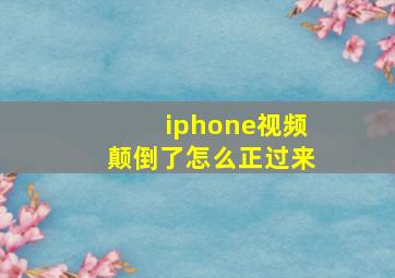 iphone视频颠倒了怎么正过来