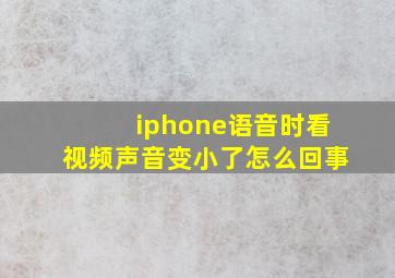 iphone语音时看视频声音变小了怎么回事