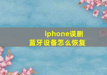 iphone误删蓝牙设备怎么恢复