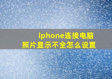 iphone连接电脑照片显示不全怎么设置