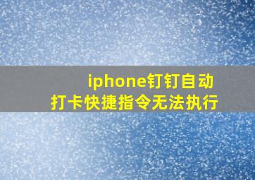 iphone钉钉自动打卡快捷指令无法执行