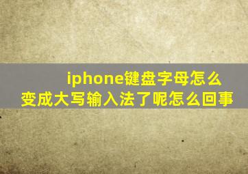 iphone键盘字母怎么变成大写输入法了呢怎么回事