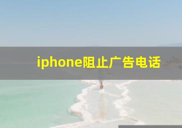 iphone阻止广告电话