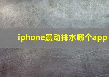 iphone震动排水哪个app