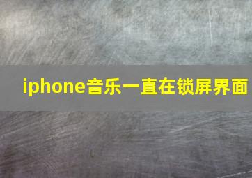 iphone音乐一直在锁屏界面