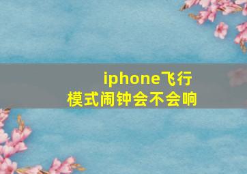 iphone飞行模式闹钟会不会响