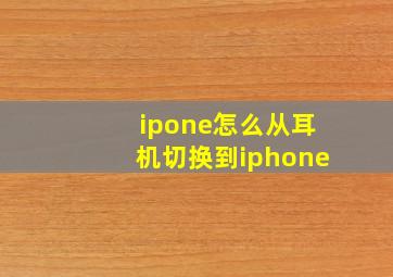 ipone怎么从耳机切换到iphone