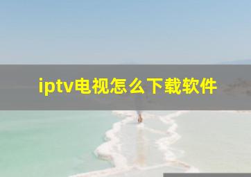 iptv电视怎么下载软件