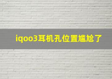 iqoo3耳机孔位置尴尬了