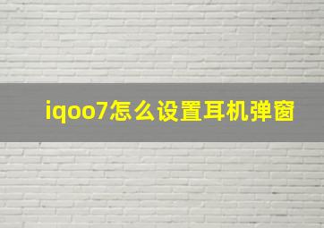 iqoo7怎么设置耳机弹窗