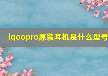 iqoopro原装耳机是什么型号