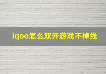 iqoo怎么双开游戏不掉线