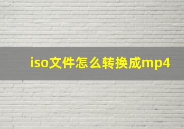 iso文件怎么转换成mp4